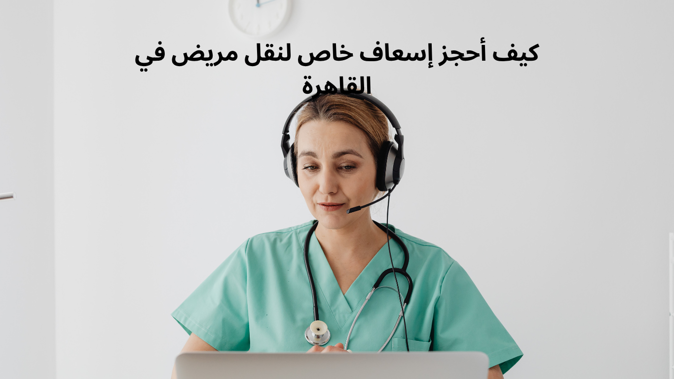 كيف أحجز إسعاف خاص لنقل مريض في القاهرة